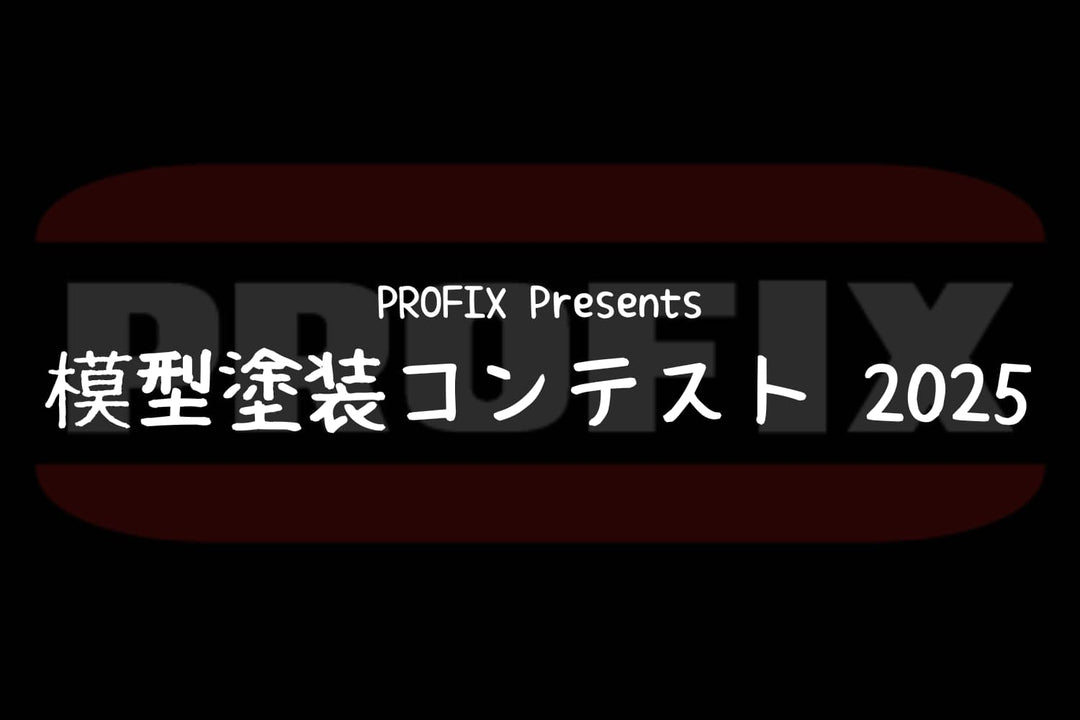 PROFIX プレゼンツ「模型塗装コンテスト 2025」の開催のお知らせ